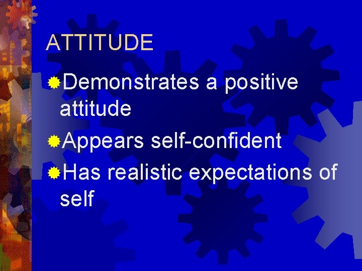 ATTITUDE ®Demonstrates a positive attitude ®Appears self-confident ®Has realistic expectations of self 