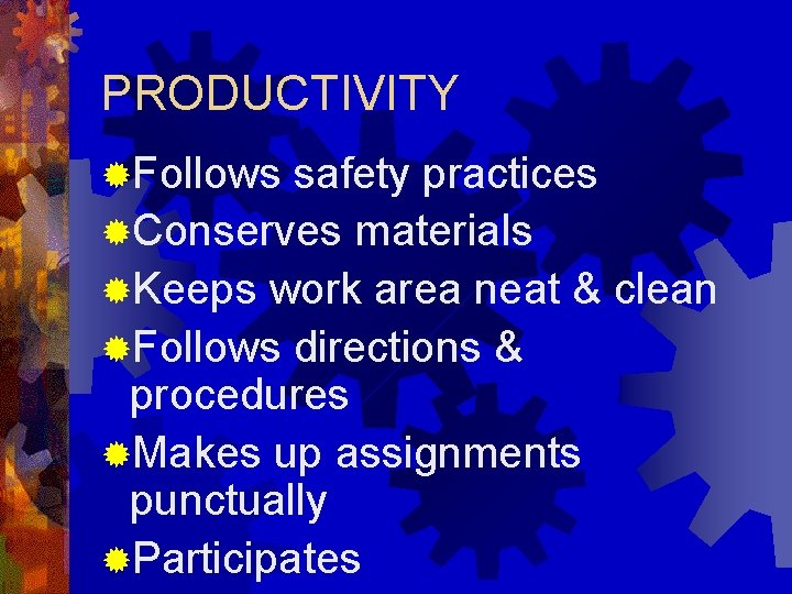 PRODUCTIVITY ®Follows safety practices ®Conserves materials ®Keeps work area neat & clean ®Follows directions