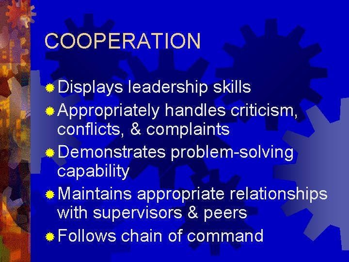 COOPERATION ® Displays leadership skills ® Appropriately handles criticism, conflicts, & complaints ® Demonstrates
