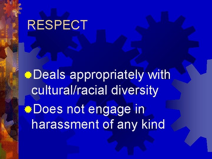 RESPECT ®Deals appropriately with cultural/racial diversity ®Does not engage in harassment of any kind
