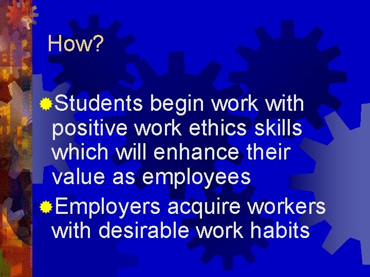 How? ®Students begin work with positive work ethics skills which will enhance their value