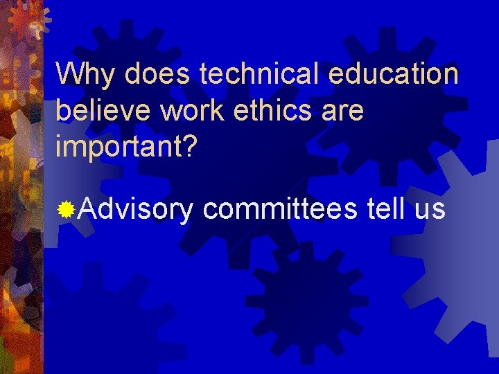 Why does technical education believe work ethics are important? ®Advisory committees tell us 
