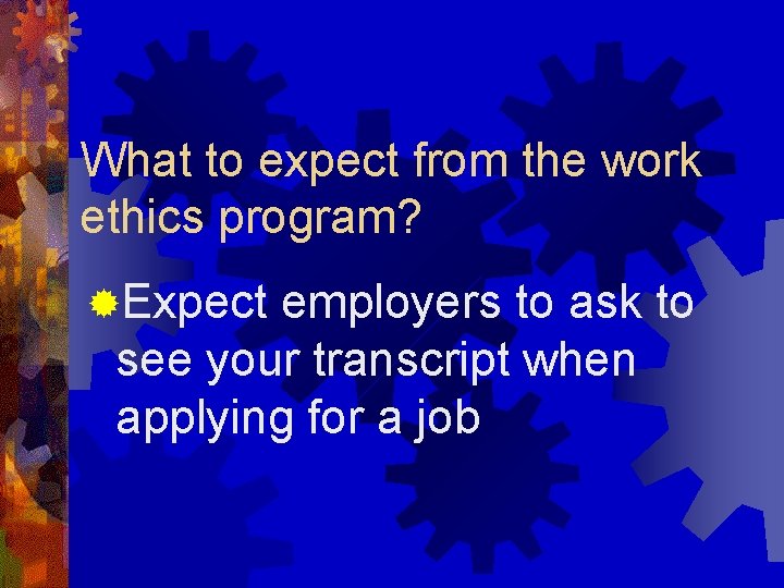 What to expect from the work ethics program? ®Expect employers to ask to see