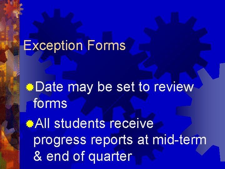 Exception Forms ®Date may be set to review forms ®All students receive progress reports