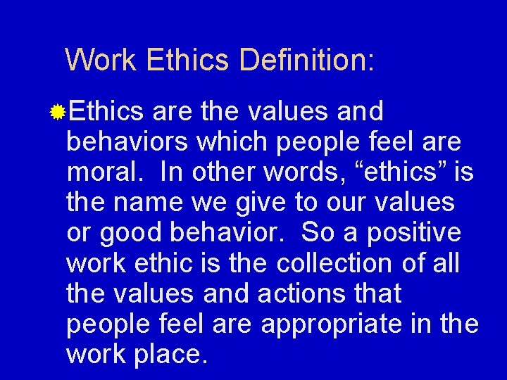 Work Ethics Definition: ®Ethics are the values and behaviors which people feel are moral.