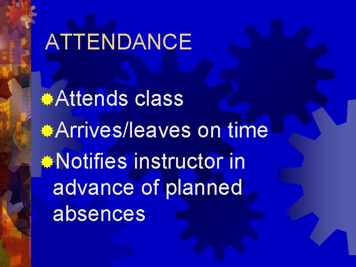 ATTENDANCE ®Attends class ®Arrives/leaves on time ®Notifies instructor in advance of planned absences 