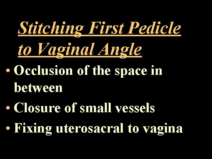 Stitching First Pedicle to Vaginal Angle • Occlusion of the space in between •