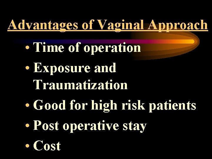 Advantages of Vaginal Approach • Time of operation • Exposure and Traumatization • Good