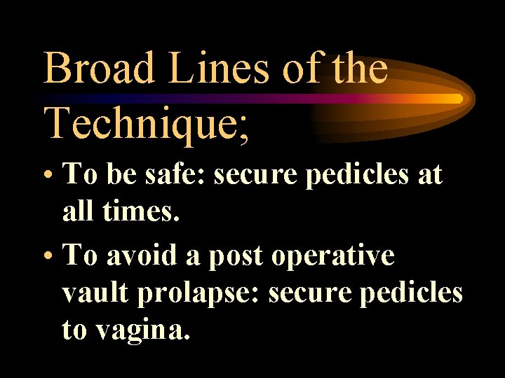 Broad Lines of the Technique; • To be safe: secure pedicles at all times.