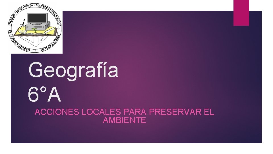 Geografía 6°A ACCIONES LOCALES PARA PRESERVAR EL AMBIENTE 