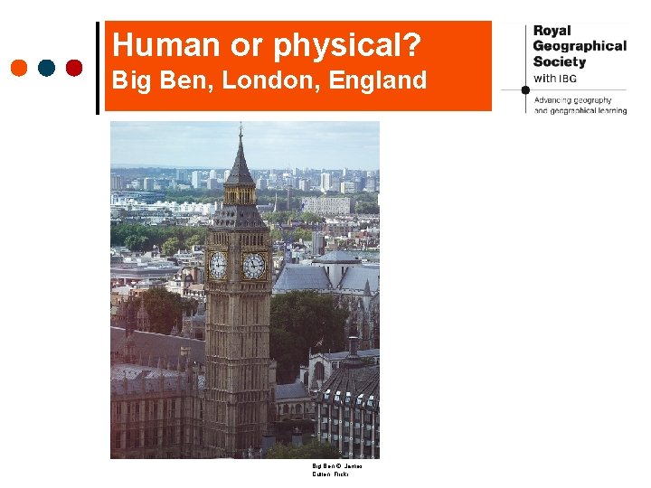 Human or physical? Big Ben, London, England Big Ben © James Cullen, Flickr 