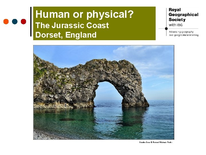 Human or physical? The Jurassic Coast Dorset, England Durdle Door © Robert Pittman, Flickr