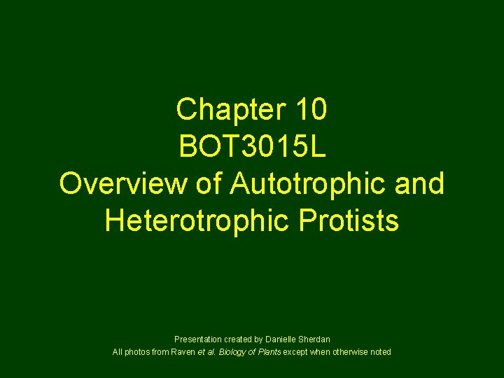 Chapter 10 BOT 3015 L Overview of Autotrophic and Heterotrophic Protists Presentation created by