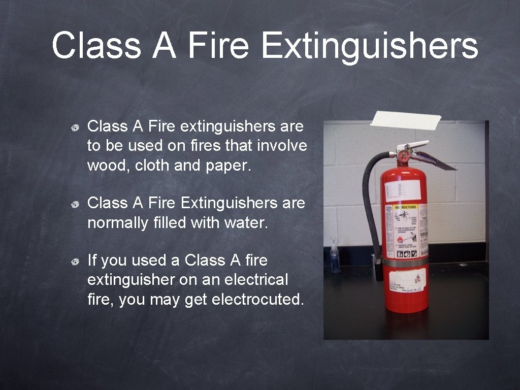 Class A Fire Extinguishers Class A Fire extinguishers are to be used on fires
