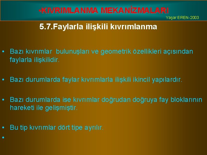  • KIVRIMLANMA MEKANİZMALARI Yaşar EREN-2003 5. 7. Faylarla ilişkili kıvrımlanma • Bazı kıvrımlar