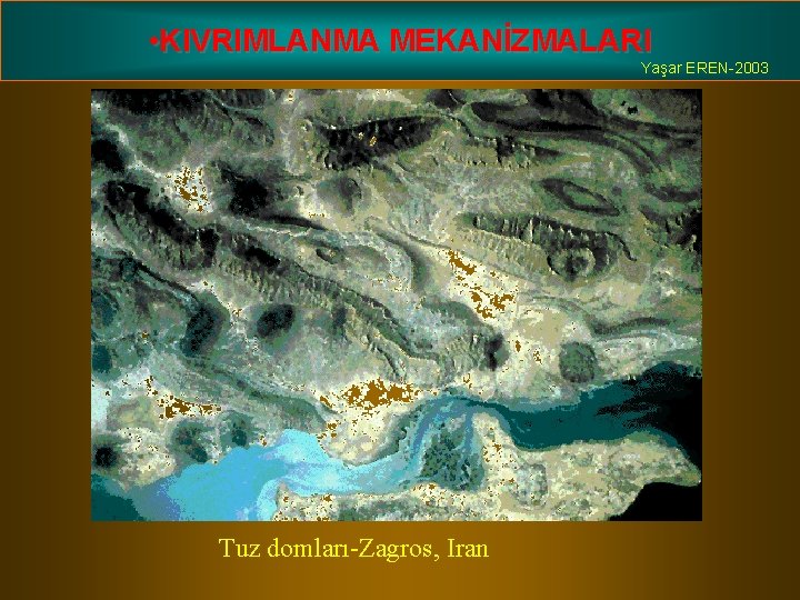  • KIVRIMLANMA MEKANİZMALARI Yaşar EREN-2003 Tuz domları-Zagros, Iran 