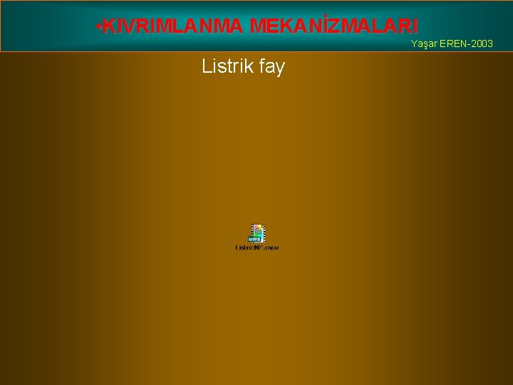 • KIVRIMLANMA MEKANİZMALARI Yaşar EREN-2003 Listrik fay • KIVRIMLANMA MEKANİZMALARI Yaşar EREN-2003 Listrik fay