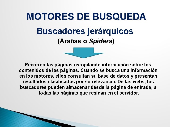 MOTORES DE BUSQUEDA Buscadores jerárquicos (Arañas o Spiders) Recorren las páginas recopilando información sobre