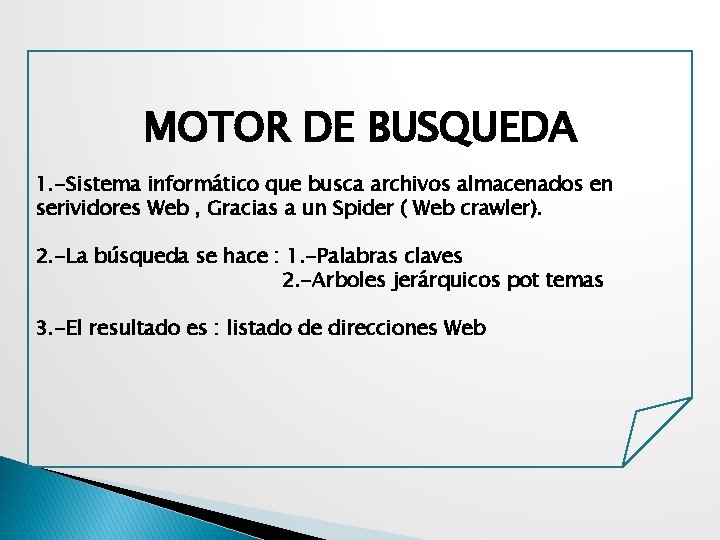 MOTOR DE BUSQUEDA 1. -Sistema informático que busca archivos almacenados en serividores Web ,