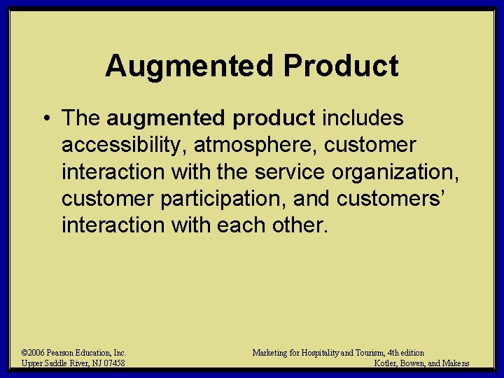 Augmented Product • The augmented product includes accessibility, atmosphere, customer interaction with the service