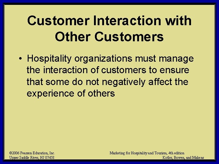Customer Interaction with Other Customers • Hospitality organizations must manage the interaction of customers