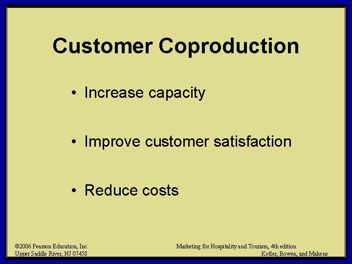 Customer Coproduction • Increase capacity • Improve customer satisfaction • Reduce costs © 2006