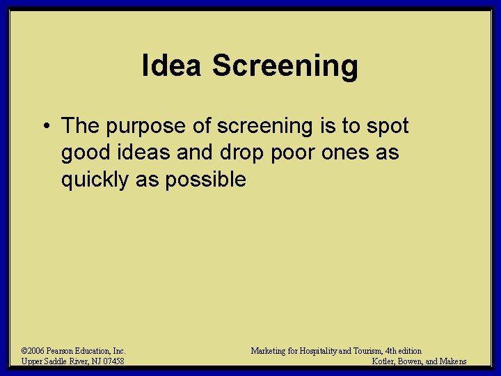 Idea Screening • The purpose of screening is to spot good ideas and drop