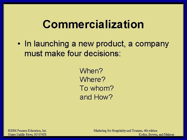 Commercialization • In launching a new product, a company must make four decisions: When?