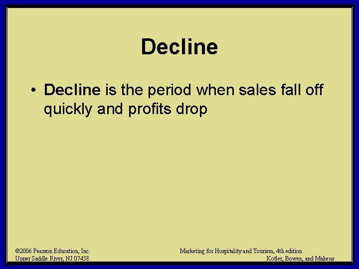 Decline • Decline is the period when sales fall off quickly and profits drop
