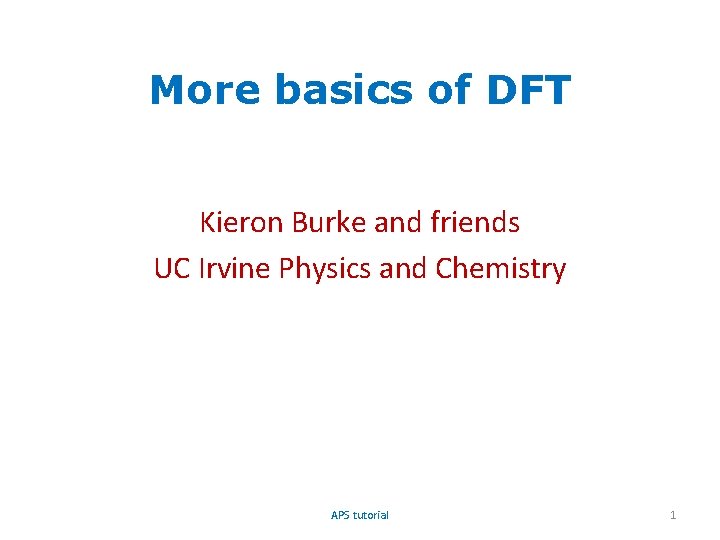 More basics of DFT Kieron Burke and friends UC Irvine Physics and Chemistry APS
