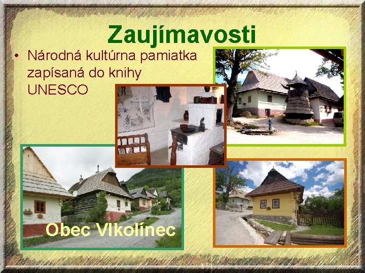 Zaujímavosti • Národná kultúrna pamiatka zapísaná do knihy UNESCO Obec Vlkolínec 