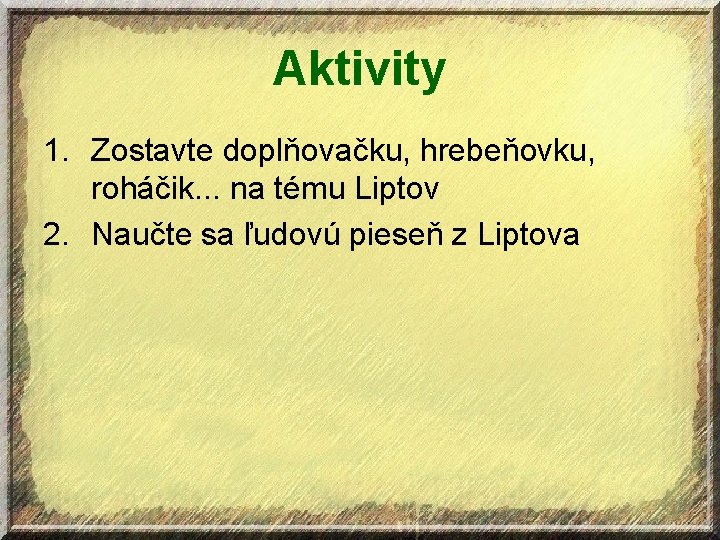 Aktivity 1. Zostavte doplňovačku, hrebeňovku, roháčik. . . na tému Liptov 2. Naučte sa