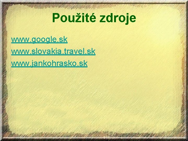 Použité zdroje www. google. sk www. slovakia. travel. sk www. jankohrasko. sk 
