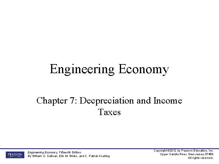 Engineering Economy Chapter 7: Decpreciation and Income Taxes Engineering Economy, Fifteenth Edition By William