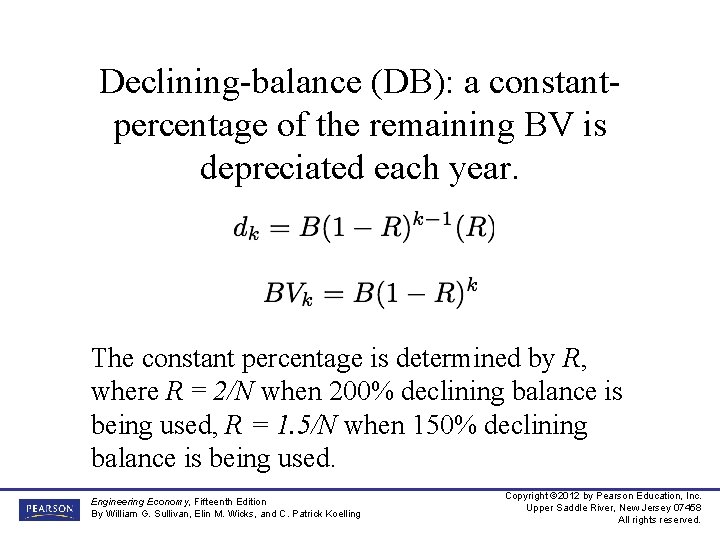 Declining-balance (DB): a constantpercentage of the remaining BV is depreciated each year. The constant