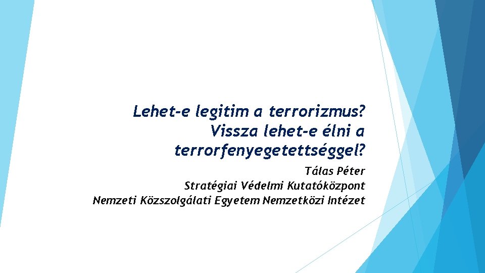 Lehet-e legitim a terrorizmus? Vissza lehet-e élni a terrorfenyegetettséggel? Tálas Péter Stratégiai Védelmi Kutatóközpont