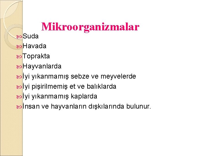  Suda Mikroorganizmalar Havada Toprakta Hayvanlarda İyi yıkanmamış sebze ve meyvelerde İyi pişirilmemiş et