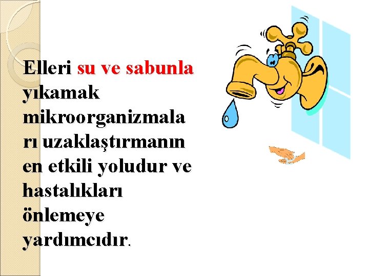 Elleri su ve sabunla yıkamak mikroorganizmala rı uzaklaştırmanın en etkili yoludur ve hastalıkları önlemeye