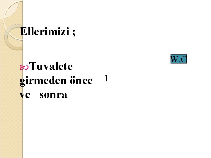 Ellerimizi ; W. C Tuvalete girmeden önce ve sonra l 