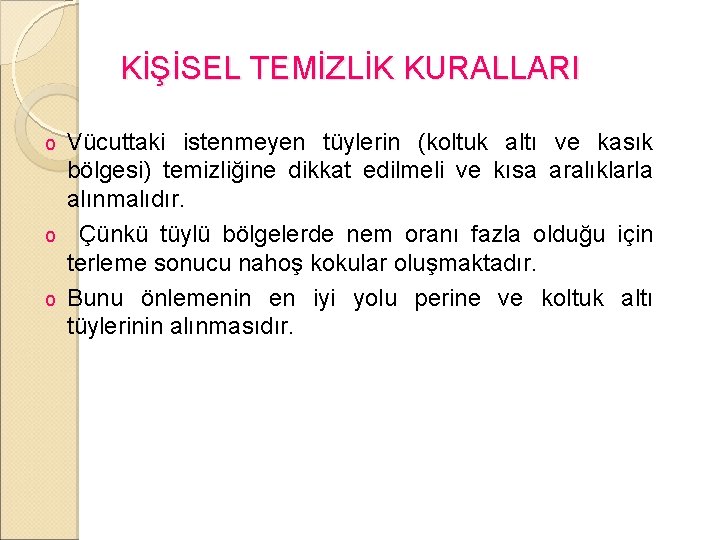 KİŞİSEL TEMİZLİK KURALLARI Vücuttaki istenmeyen tüylerin (koltuk altı ve kasık bölgesi) temizliğine dikkat edilmeli