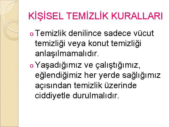 KİŞİSEL TEMİZLİK KURALLARI o Temizlik denilince sadece vücut temizliği veya konut temizliği anlaşılmamalıdır. o