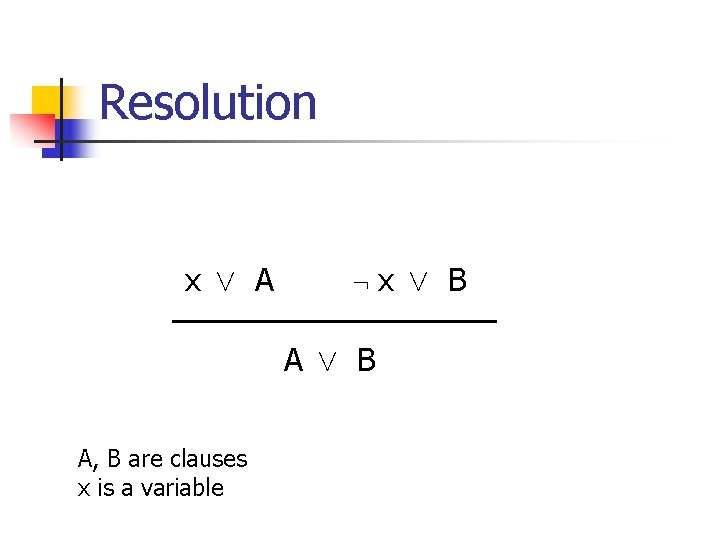 Resolution x _ A : A_ B A, B are clauses x is a