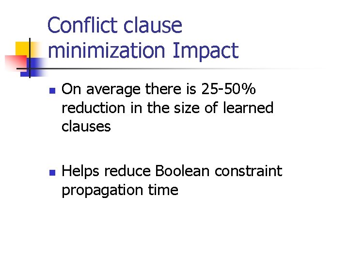 Conflict clause minimization Impact n n On average there is 25 -50% reduction in