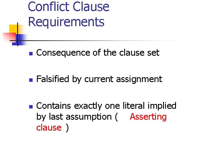 Conflict Clause Requirements n Consequence of the clause set n Falsified by current assignment