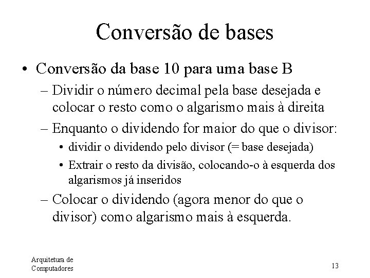 Conversão de bases • Conversão da base 10 para uma base B – Dividir