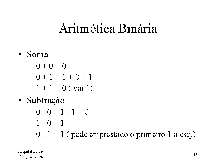 Aritmética Binária • Soma – 0+0=0 – 0+1=1+0=1 – 1 + 1 = 0
