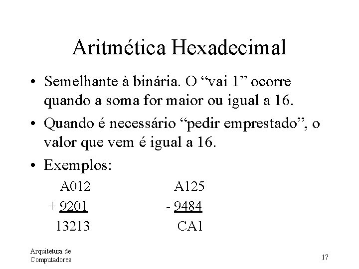 Aritmética Hexadecimal • Semelhante à binária. O “vai 1” ocorre quando a soma for