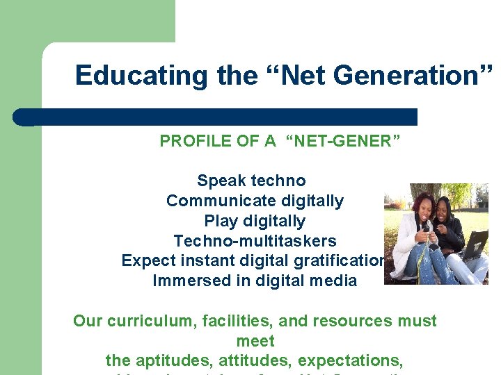 Educating the “Net Generation” PROFILE OF A “NET-GENER” Speak techno Communicate digitally Play digitally