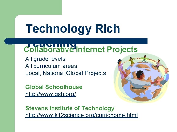 Technology Rich Teaching Collaborative Internet Projects All grade levels All curriculum areas Local, National,