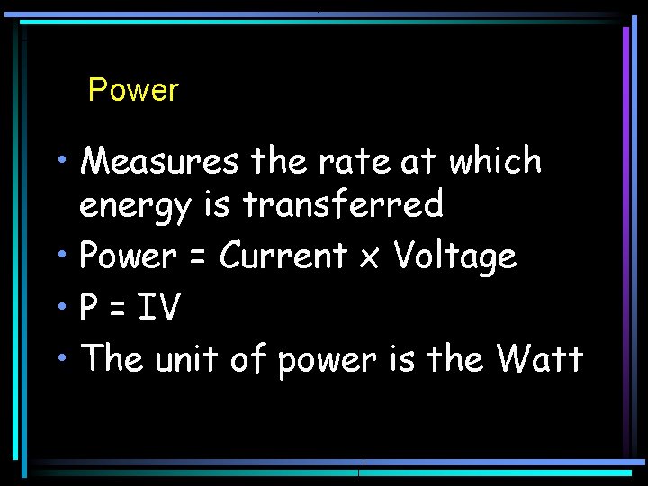 Power • Measures the rate at which energy is transferred • Power = Current